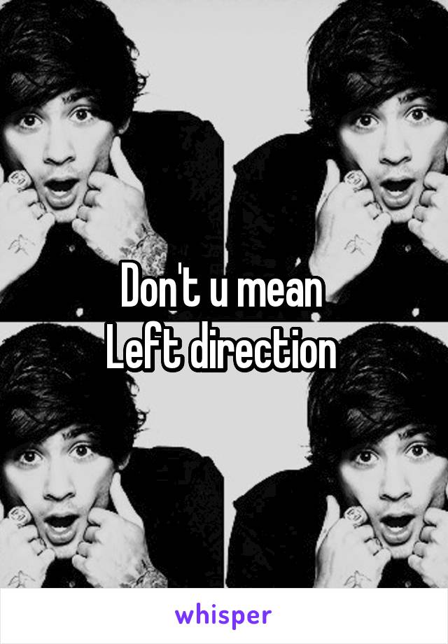 Don't u mean 
Left direction 