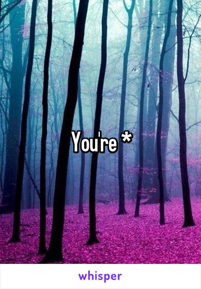 You're *