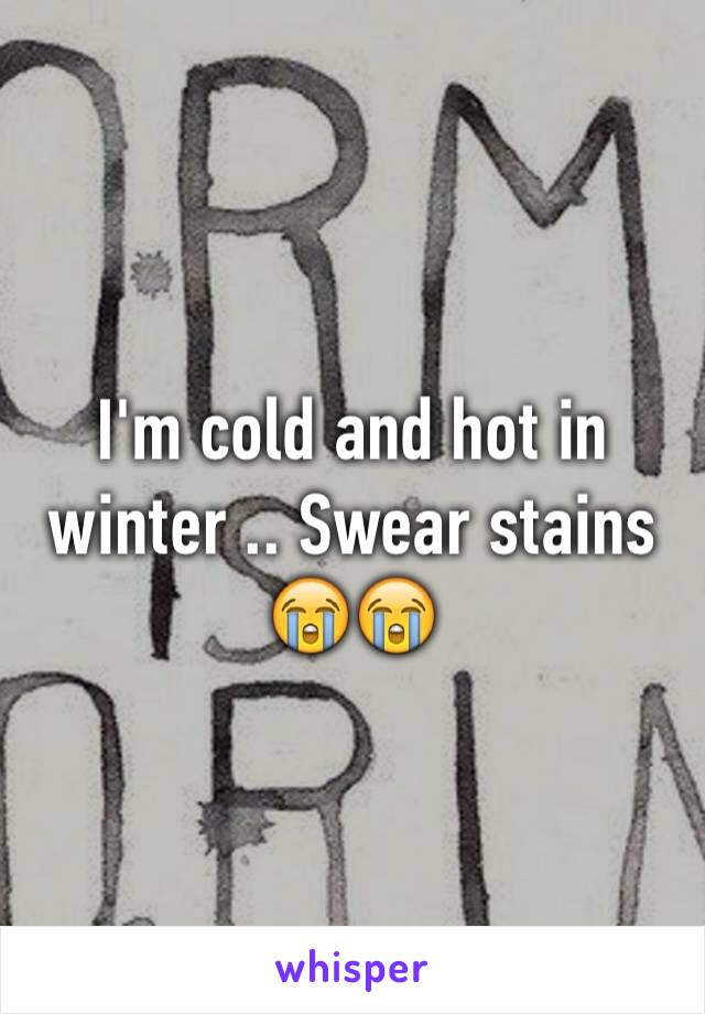 I'm cold and hot in winter .. Swear stains 😭😭