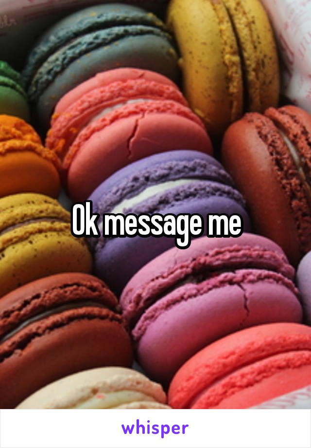 Ok message me