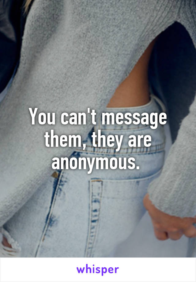 You can't message them, they are anonymous. 