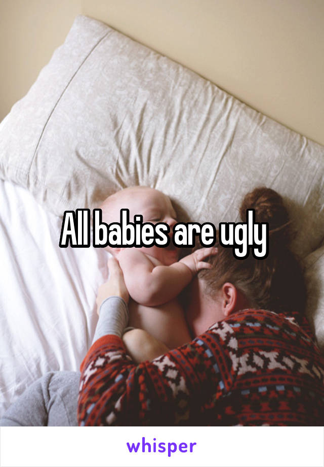 All babies are ugly