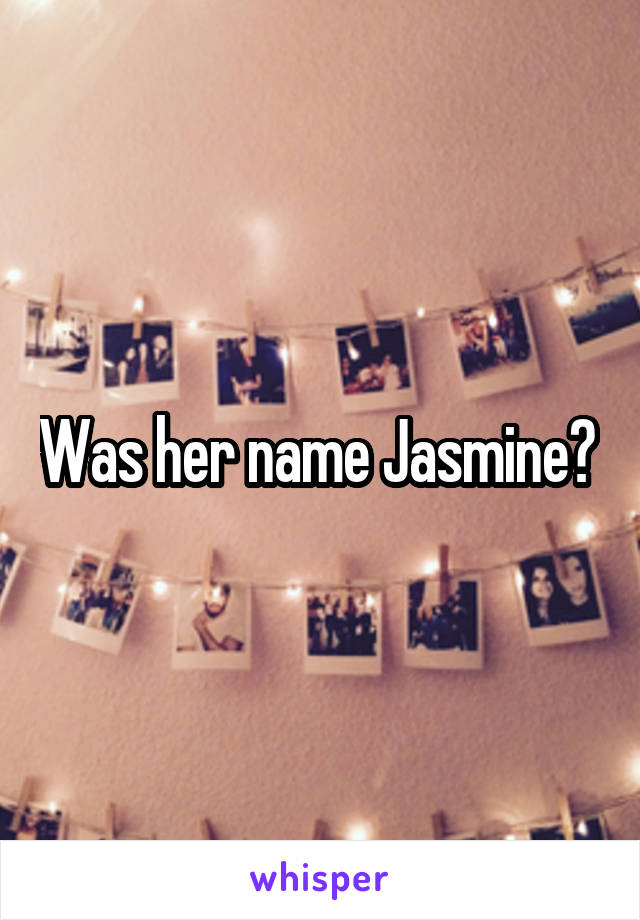 Was her name Jasmine? 