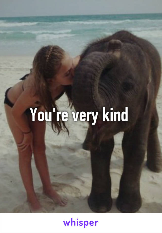 You're very kind 