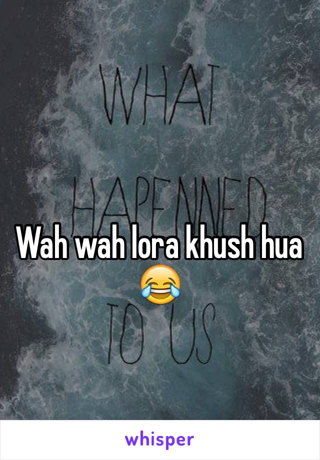 Wah wah lora khush hua 😂