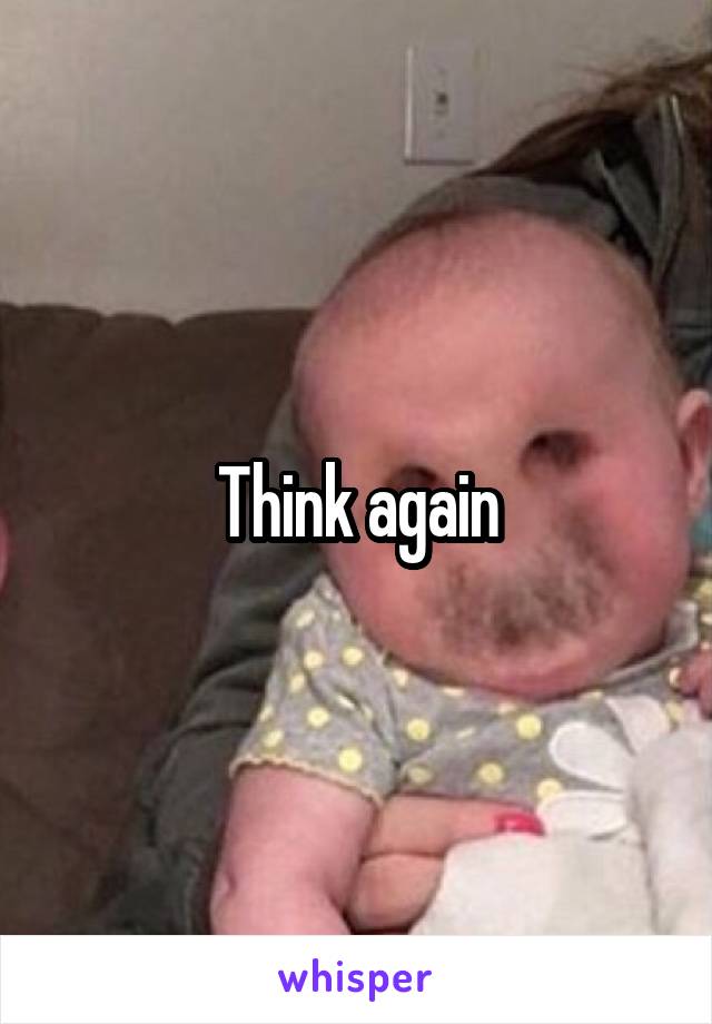 Think again