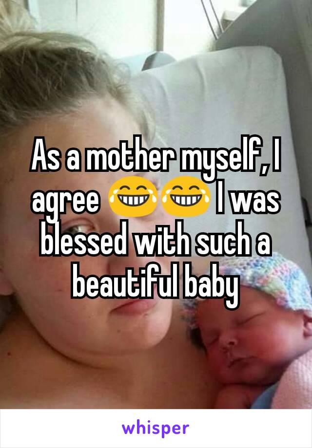 As a mother myself, I agree 😂😂 I was blessed with such a beautiful baby