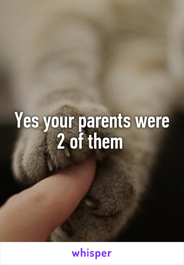 Yes your parents were 2 of them 