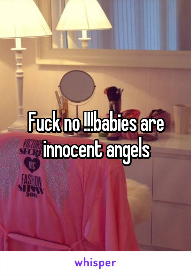 Fuck no !!!babies are innocent angels