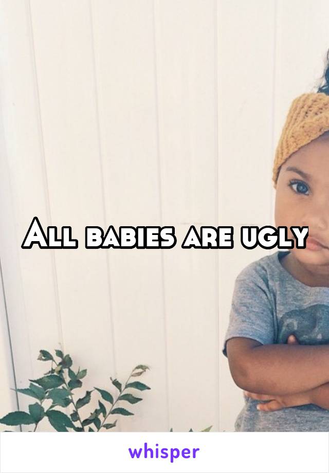 All babies are ugly