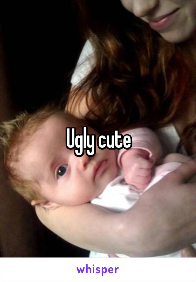 Ugly cute