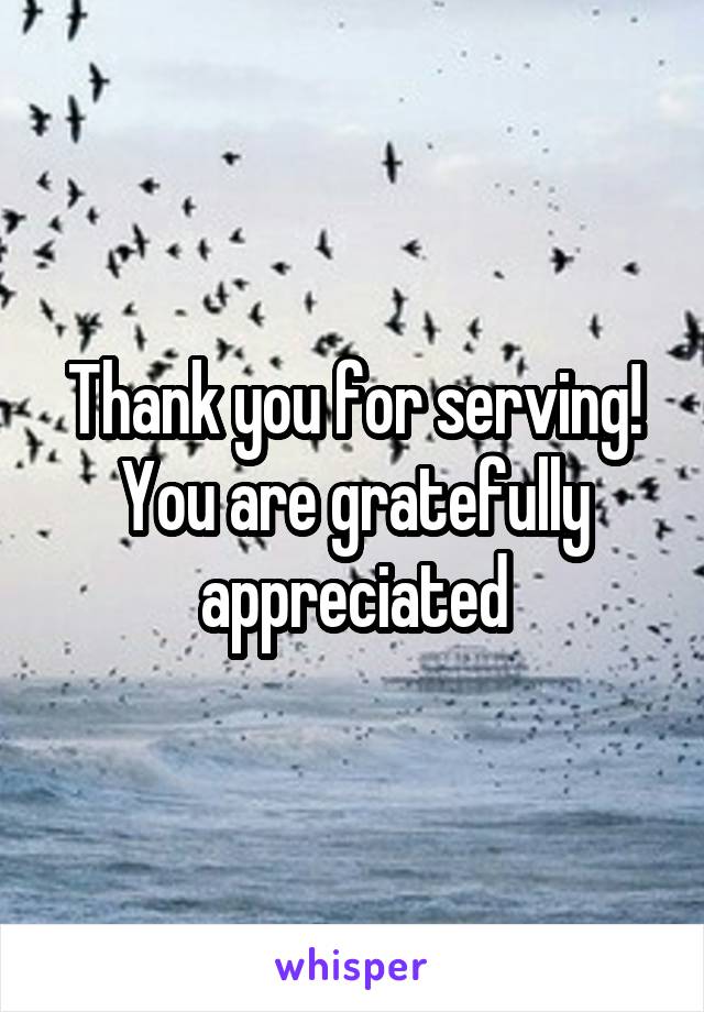 Thank you for serving! You are gratefully appreciated