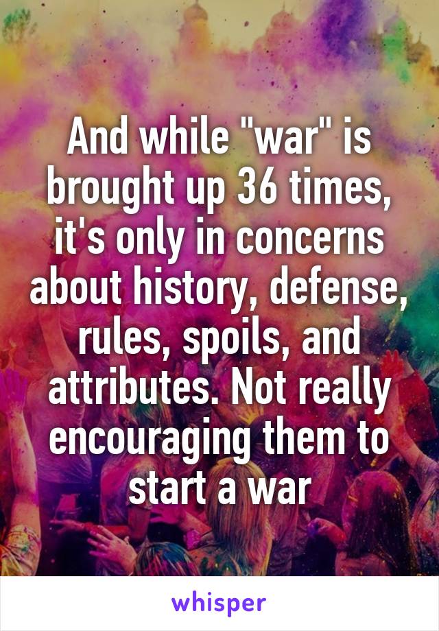 And while "war" is brought up 36 times, it's only in concerns about history, defense, rules, spoils, and attributes. Not really encouraging them to start a war