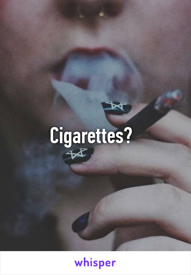 Cigarettes?  