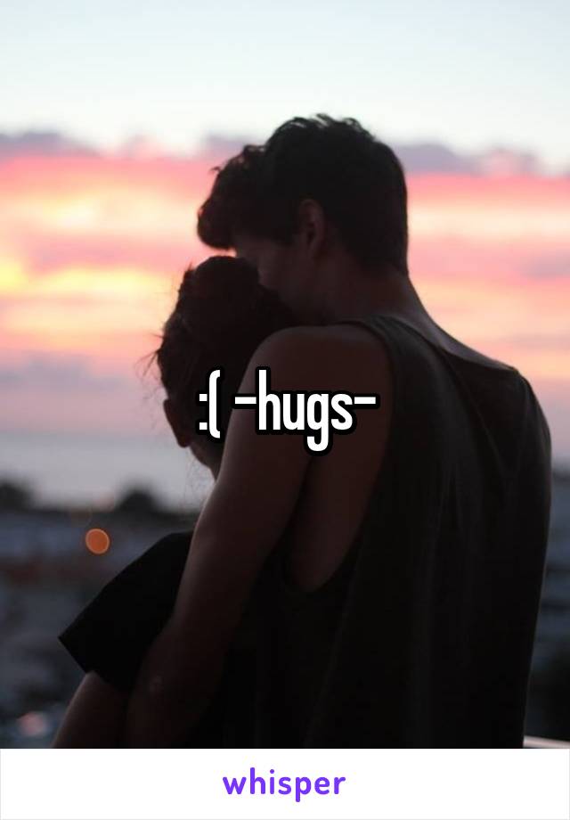 :( -hugs-