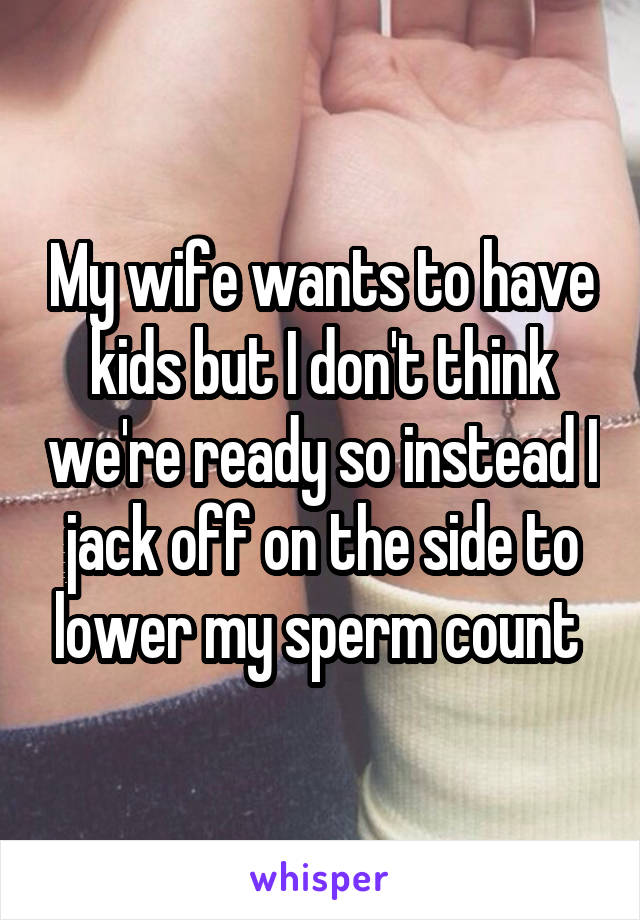 My wife wants to have kids but I don