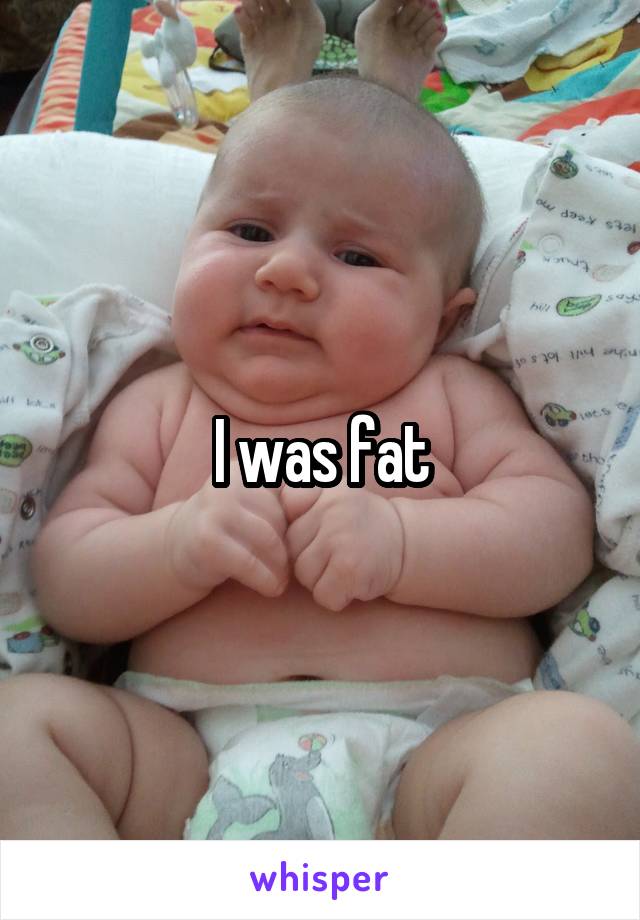 I was fat