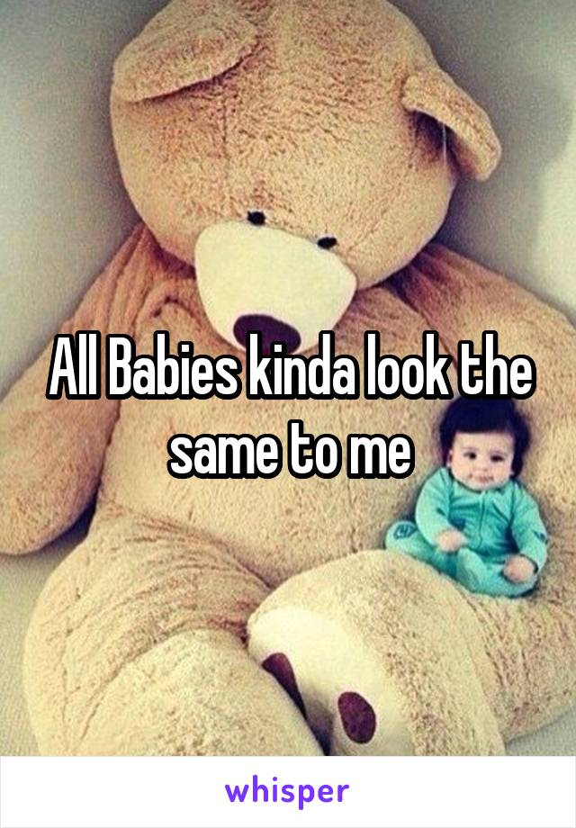 All Babies kinda look the same to me