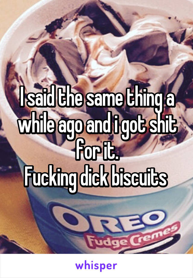 I said the same thing a while ago and i got shit for it.
Fucking dick biscuits 