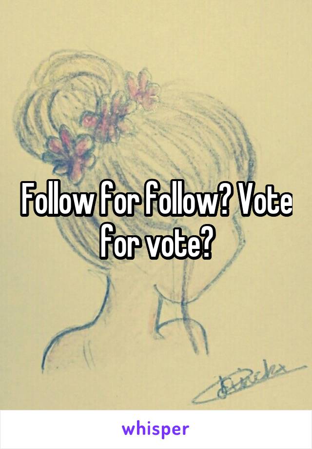 Follow for follow? Vote for vote?