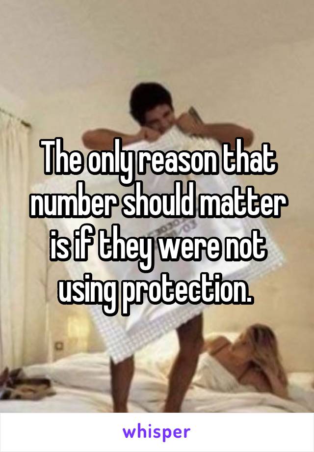 The only reason that number should matter is if they were not using protection. 