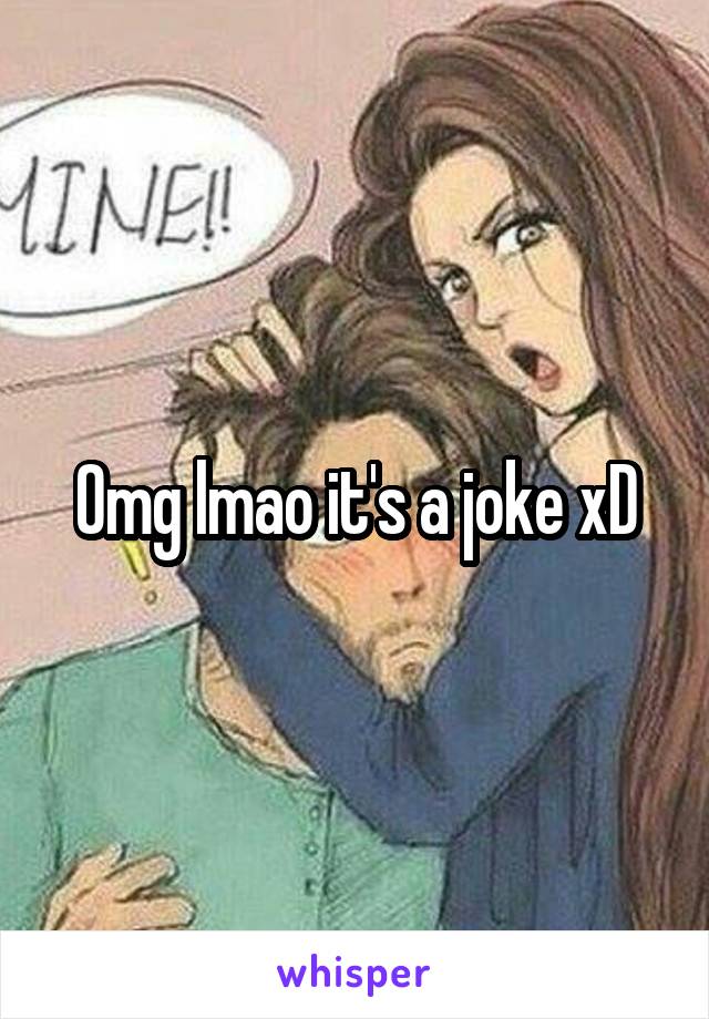 Omg lmao it's a joke xD