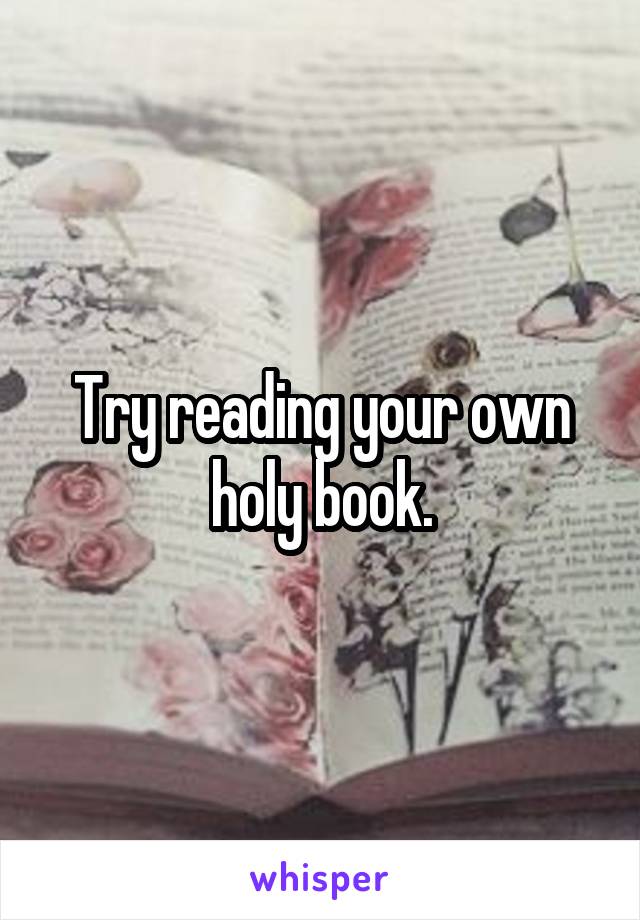 Try reading your own holy book.