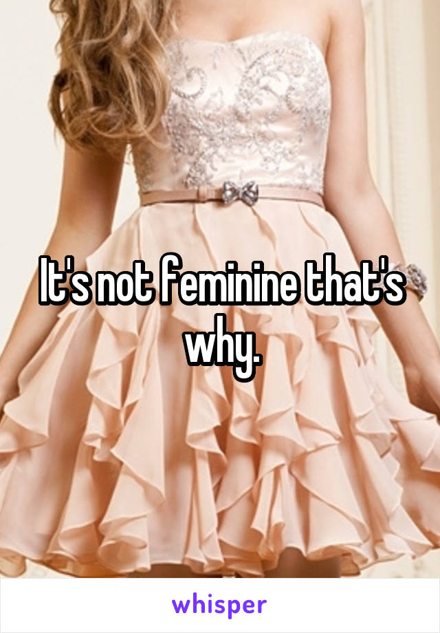 It's not feminine that's why.