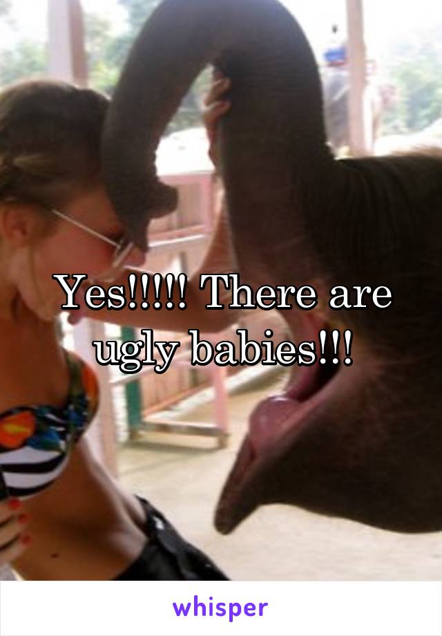 Yes!!!!! There are ugly babies!!!