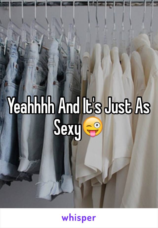 Yeahhhh And It's Just As Sexy😜