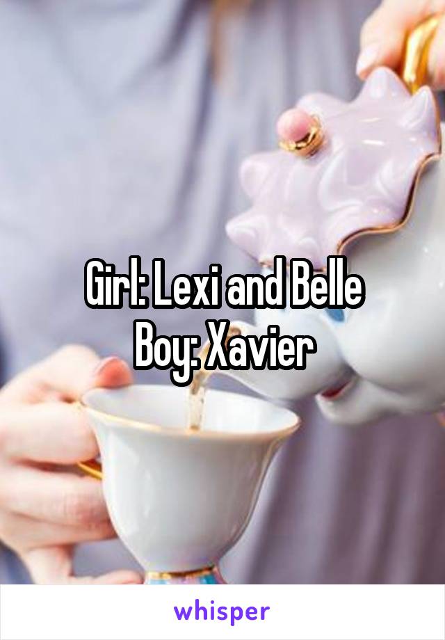 Girl: Lexi and Belle
Boy: Xavier