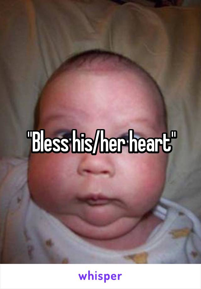 "Bless his/her heart"