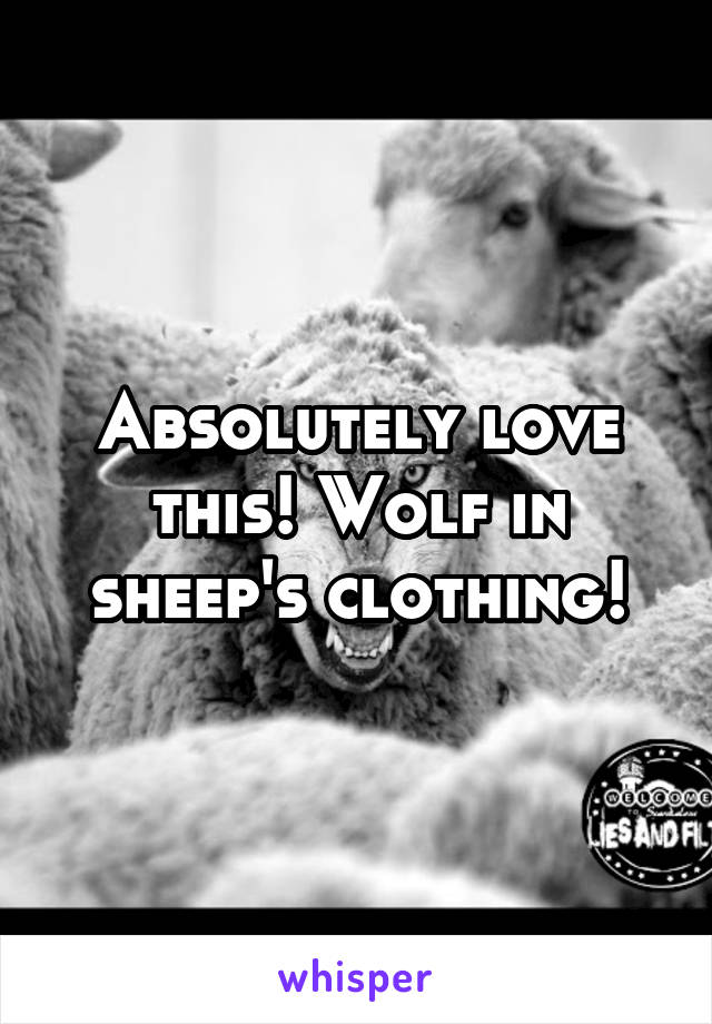 Absolutely love this! Wolf in sheep's clothing!