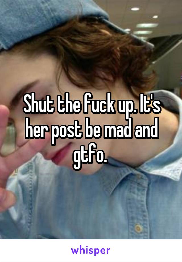 Shut the fuck up. It's her post be mad and gtfo. 