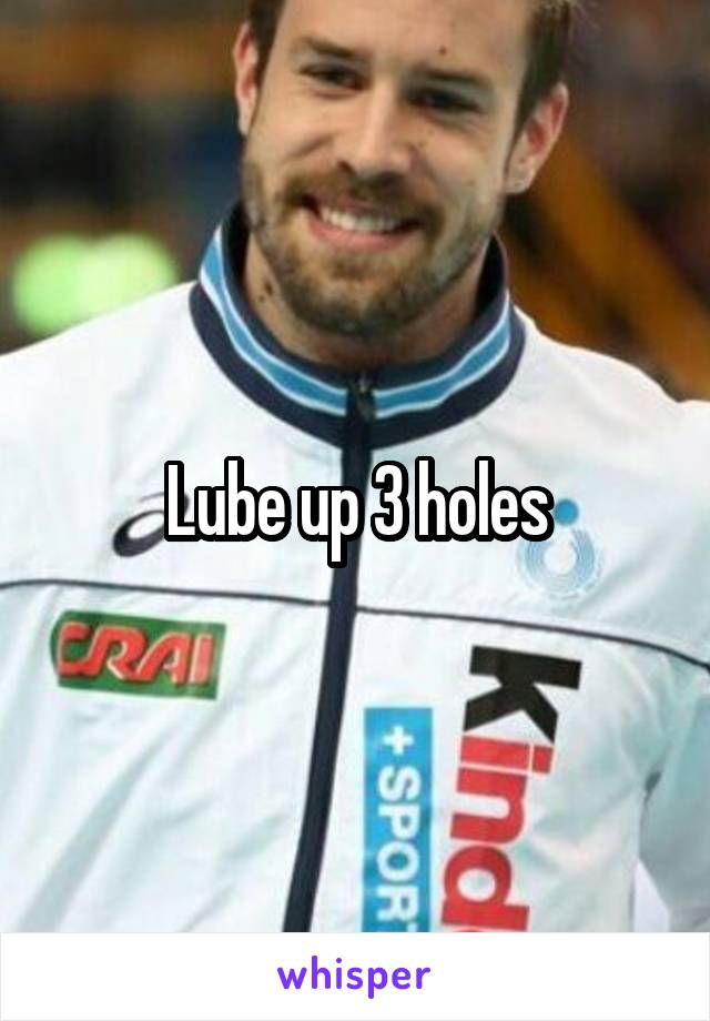 Lube up 3 holes