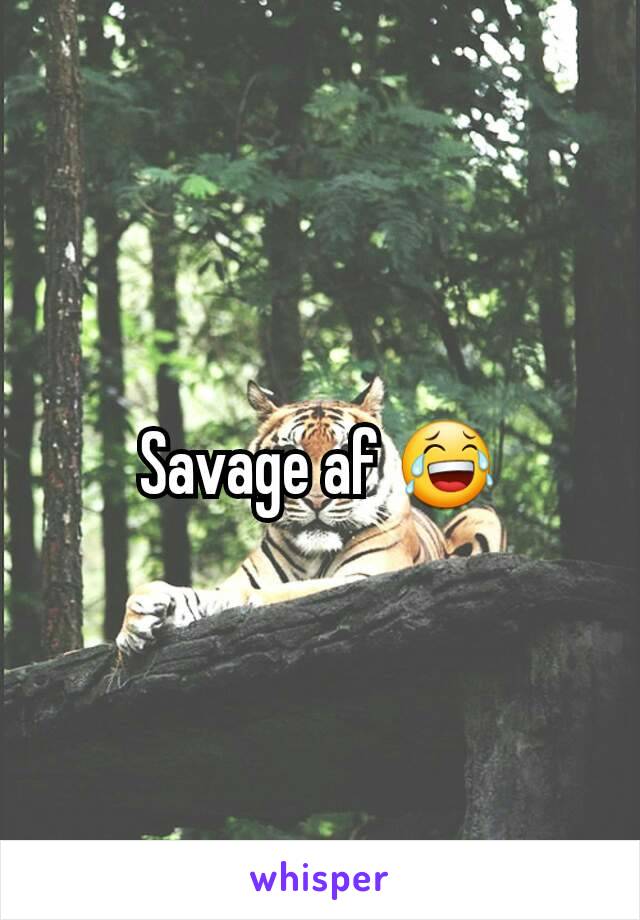 Savage af 😂