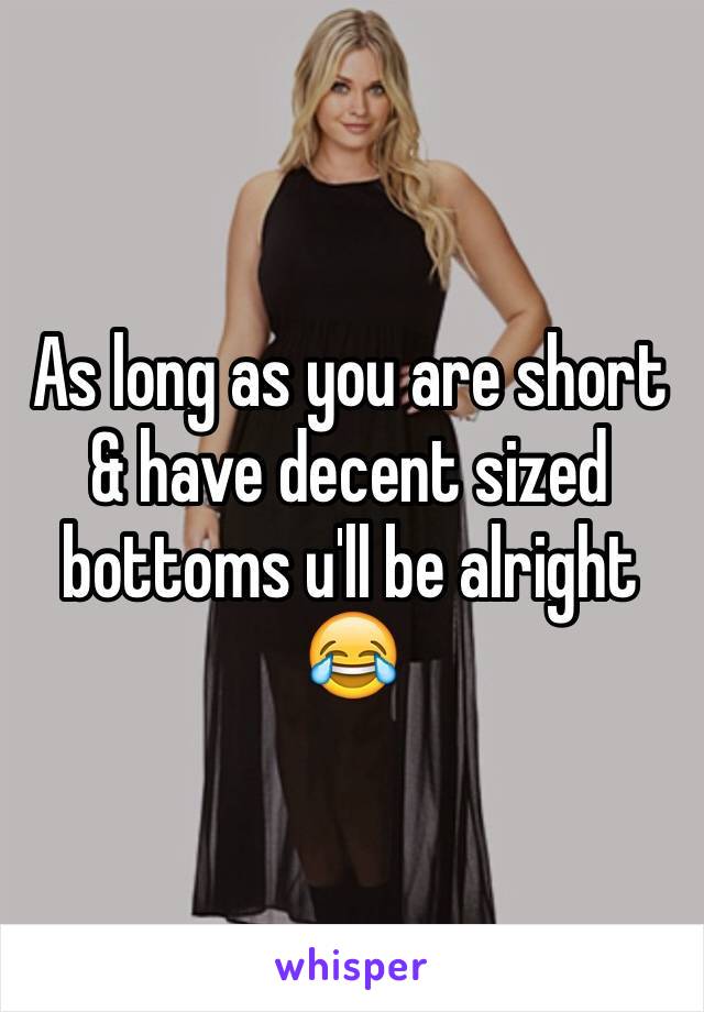 As long as you are short & have decent sized bottoms u'll be alright 😂