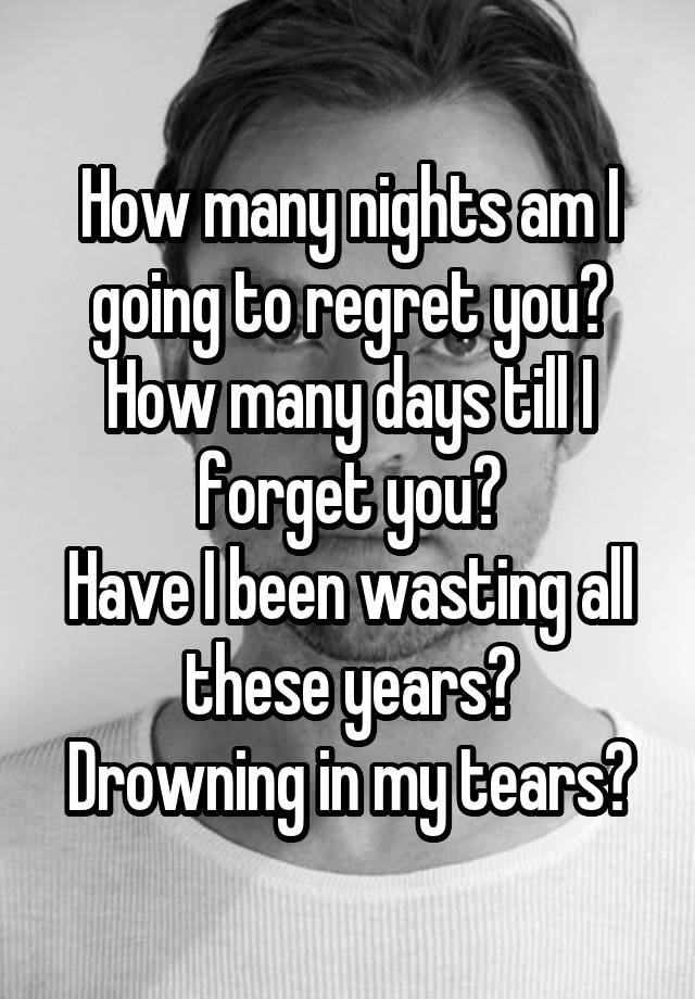 how-many-nights-am-i-going-to-regret-you-how-many-days-till-i-forget