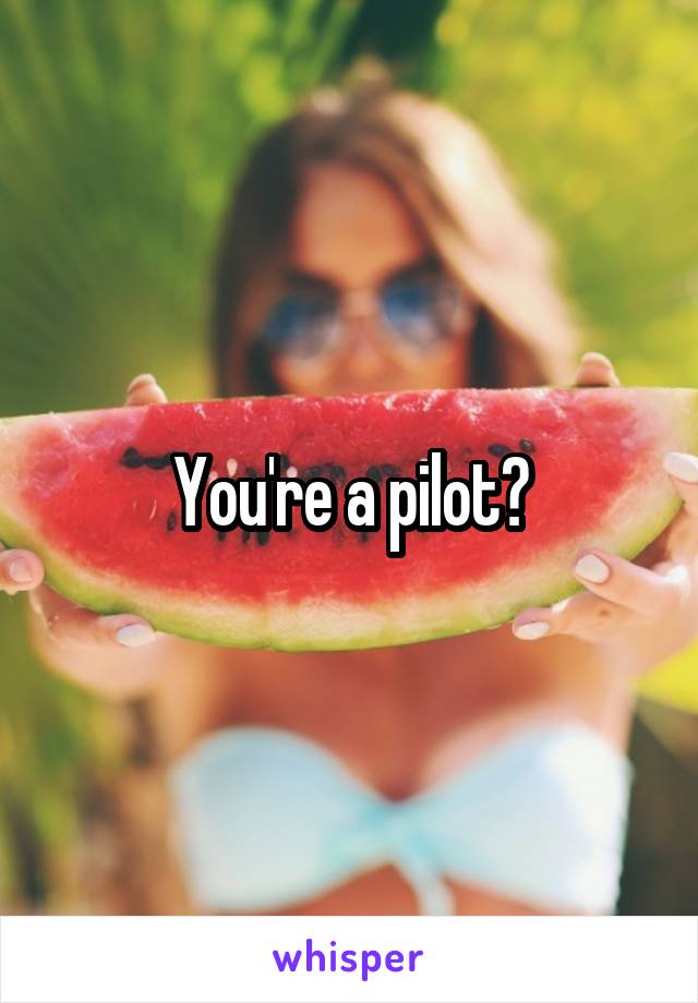 You're a pilot?