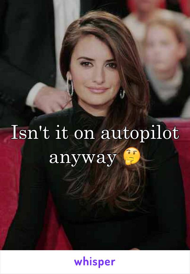 Isn't it on autopilot anyway 🤔