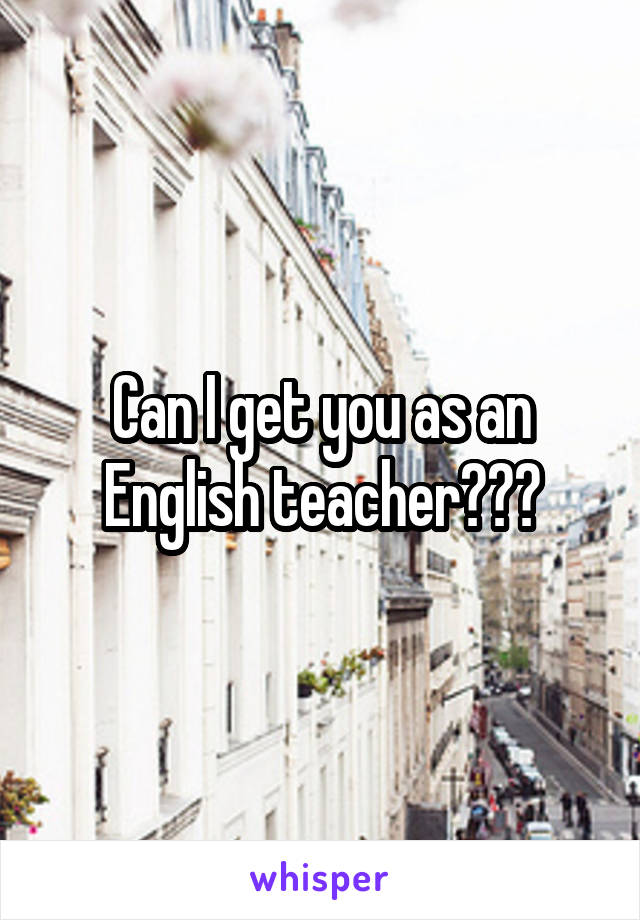 Can I get you as an English teacher??😀
