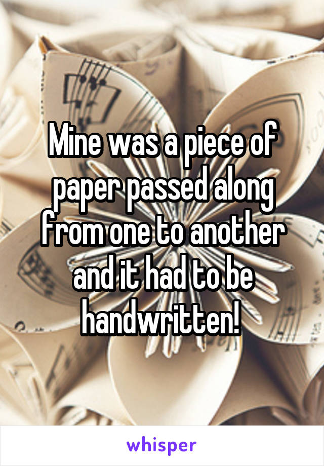 Mine was a piece of paper passed along from one to another and it had to be handwritten! 