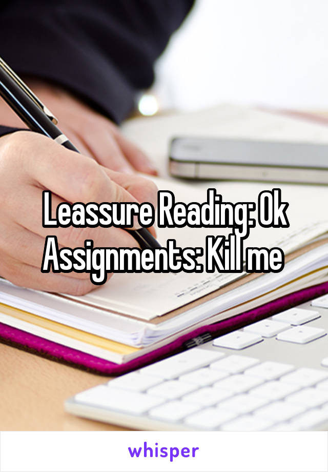 Leassure Reading: Ok
Assignments: Kill me 