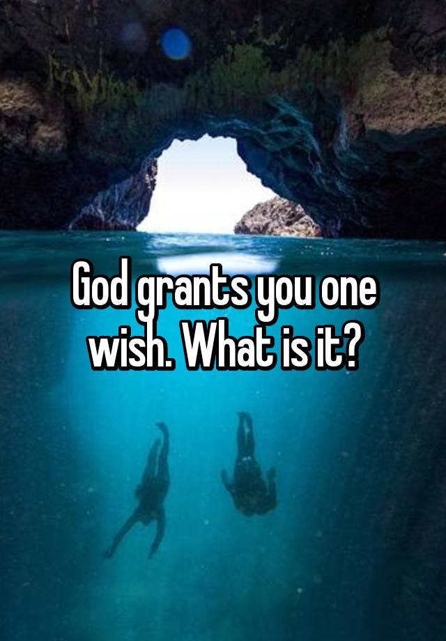 god-grants-you-one-wish-what-is-it