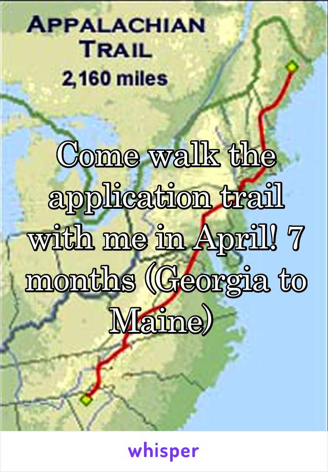 Come walk the application trail with me in April! 7 months (Georgia to Maine) 