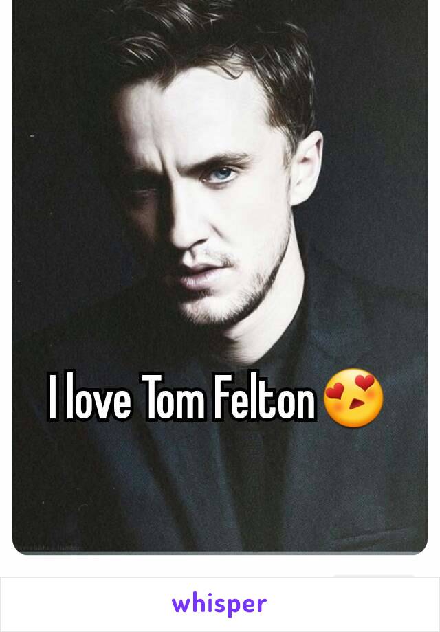 I love Tom Felton😍