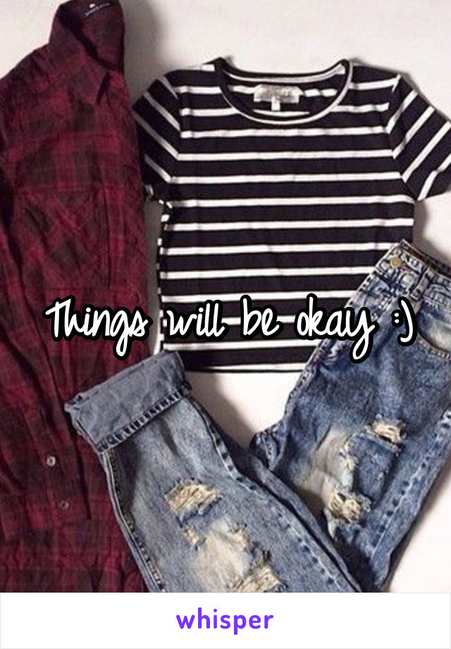 Things will be okay :)