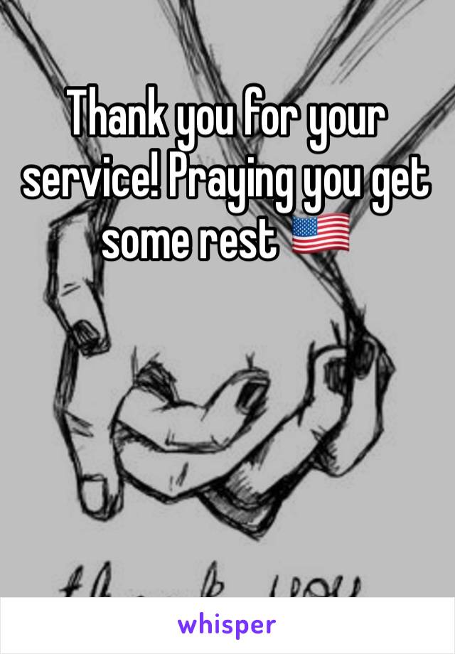 Thank you for your service! Praying you get some rest 🇺🇸