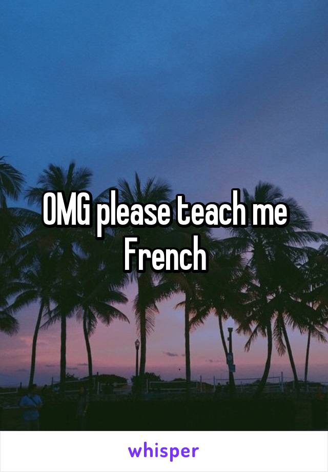 OMG please teach me French