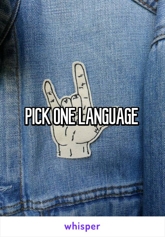 PICK ONE LANGUAGE 